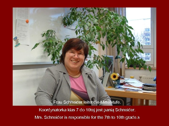 Frau Schneider leitet die Mittelstufe. Koordynatorka klas 7 do 10 tej jest panią Schneider.