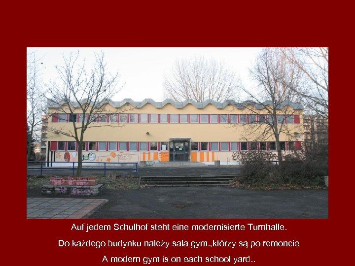 Auf jedem Schulhof steht eine modernisierte Turnhalle. Do każdego budynku należy sala gym. ,