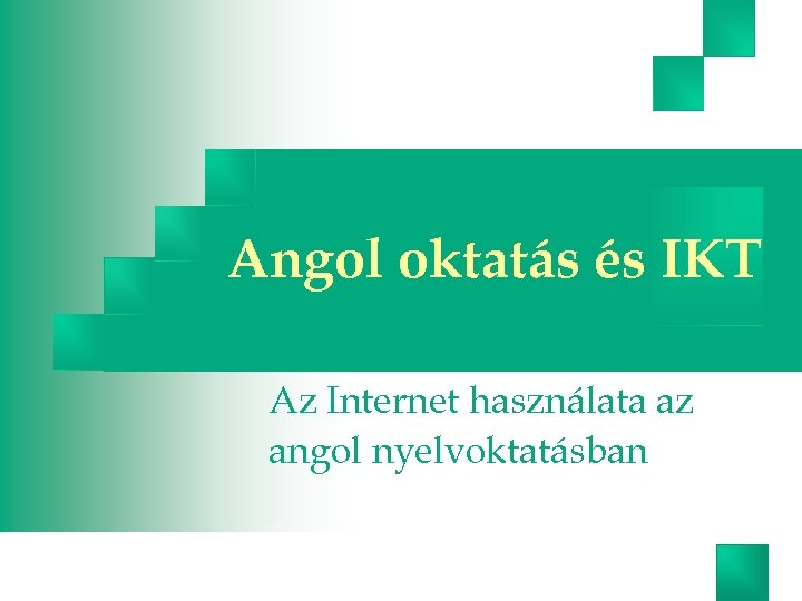 Angol oktatás és IKT Az Internet használata az angol nyelvoktatásban 