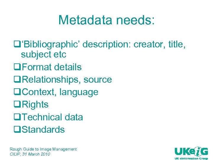 Metadata needs: q‘Bibliographic’ description: creator, title, subject etc q. Format details q. Relationships, source