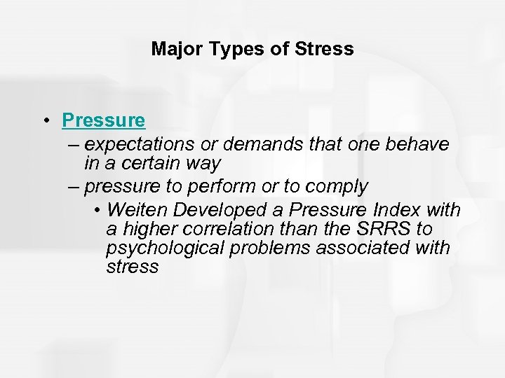 Major Types of Stress • Pressure – expectations or demands that one behave in