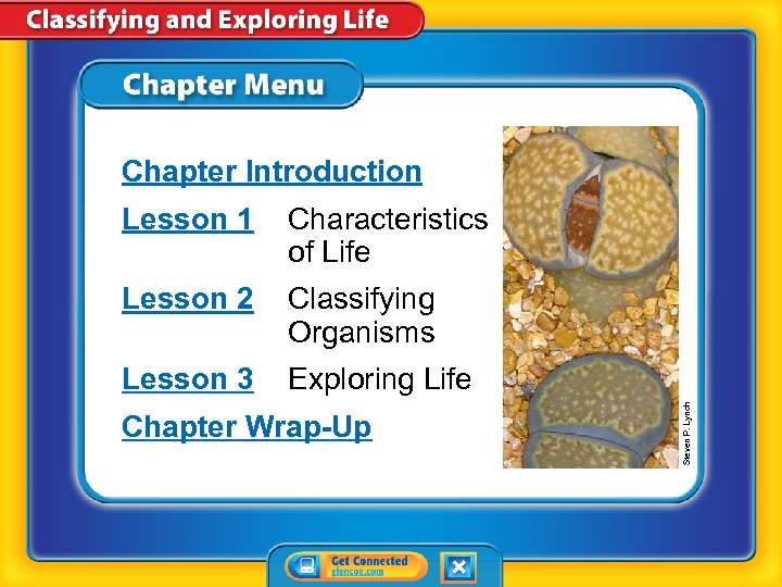 Chapter Introduction Characteristics of Life Lesson 2 Classifying Organisms Lesson 3 Exploring Life Chapter