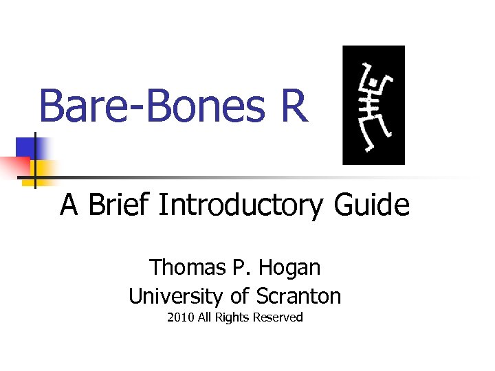 Bare-Bones R A Brief Introductory Guide Thomas P. Hogan University of Scranton 2010 All