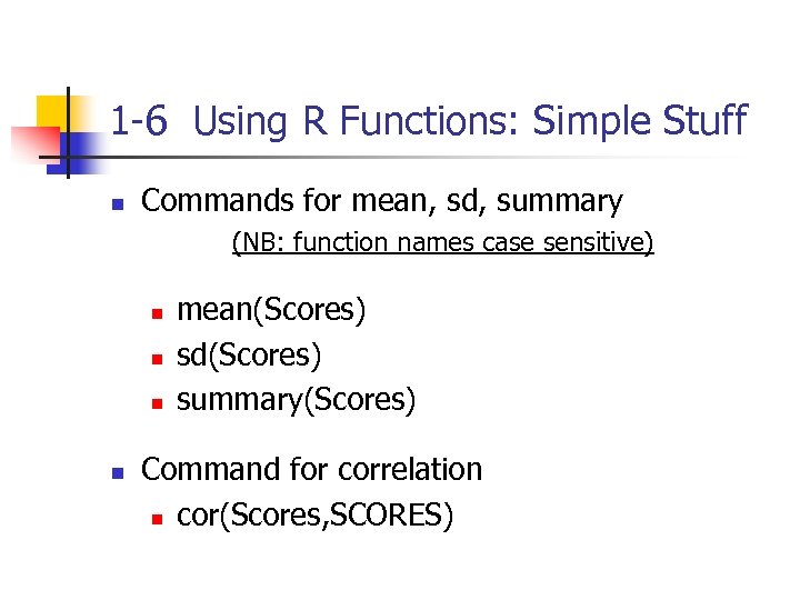 1 -6 Using R Functions: Simple Stuff n Commands for mean, sd, summary (NB: