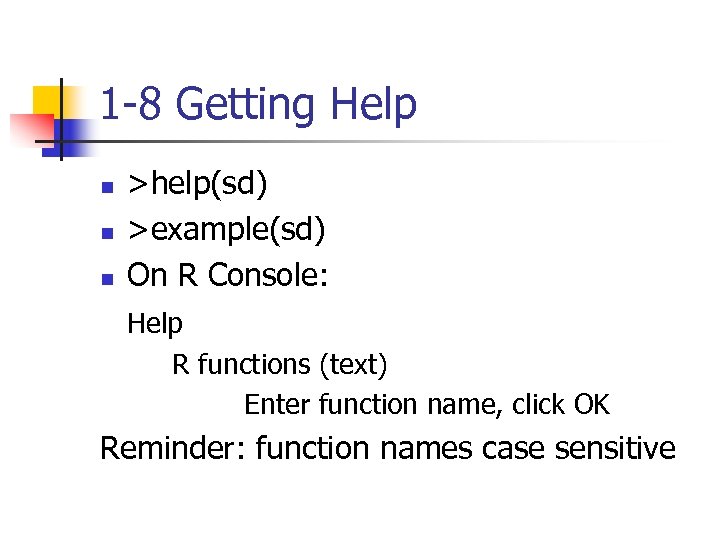 1 -8 Getting Help n n n >help(sd) >example(sd) On R Console: Help R