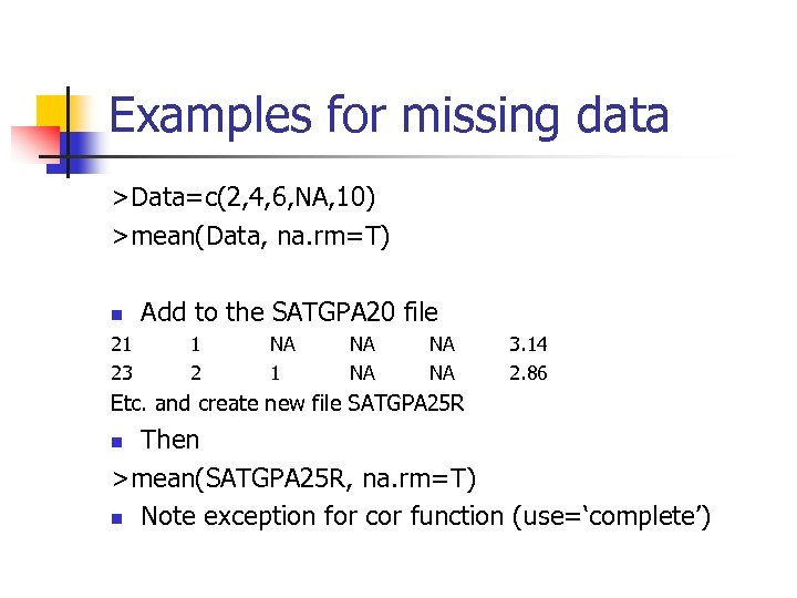 Examples for missing data >Data=c(2, 4, 6, NA, 10) >mean(Data, na. rm=T) n 21