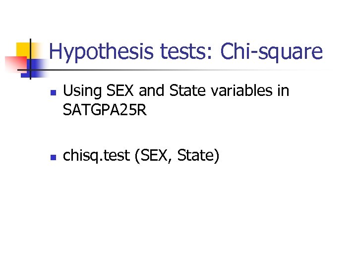 Hypothesis tests: Chi-square n n Using SEX and State variables in SATGPA 25 R