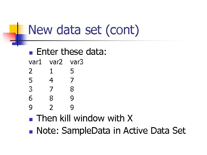 New data set (cont) n Enter these data: var 1 2 5 3 6