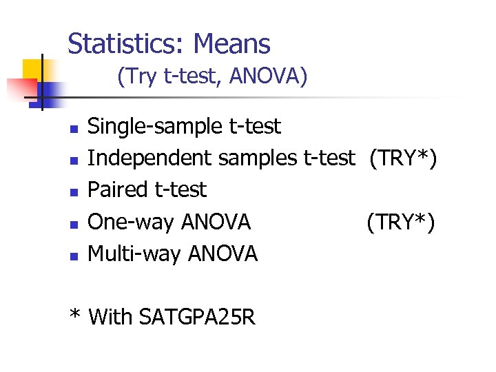 Statistics: Means (Try t-test, ANOVA) n n n Single-sample t-test Independent samples t-test (TRY*)