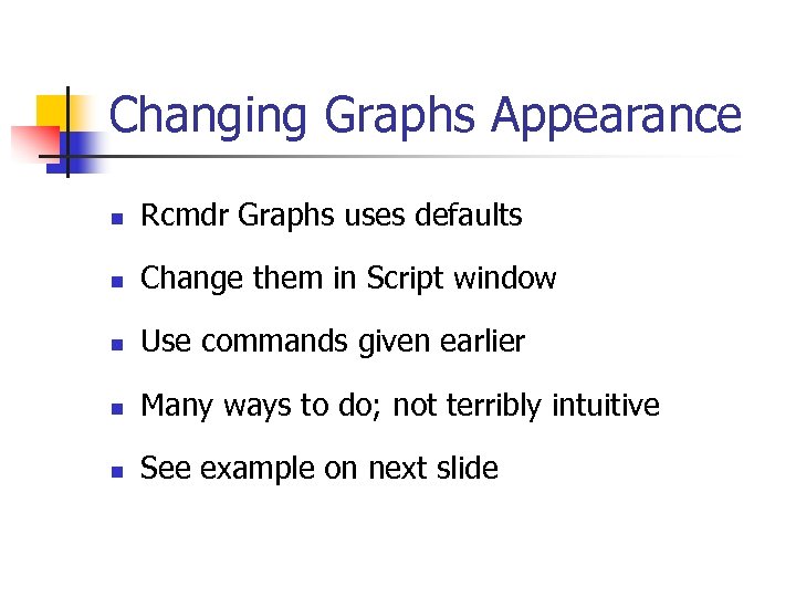 Changing Graphs Appearance n Rcmdr Graphs uses defaults n Change them in Script window