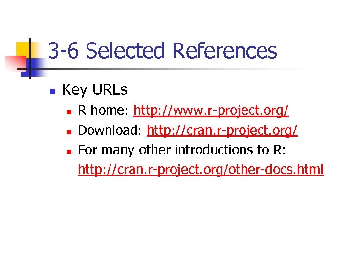 3 -6 Selected References n Key URLs n n n R home: http: //www.