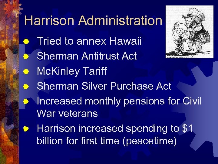 Harrison Administration ® Tried to annex Hawaii ® Sherman Antitrust Act Mc. Kinley Tariff