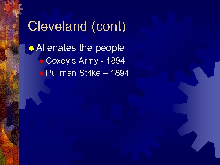 Cleveland (cont) ® Alienates ® Coxey’s the people Army - 1894 ® Pullman Strike