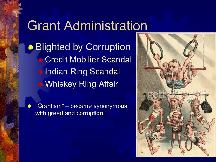 Grant Administration ® Blighted by Corruption ® Credit Mobilier Scandal ® Indian Ring Scandal