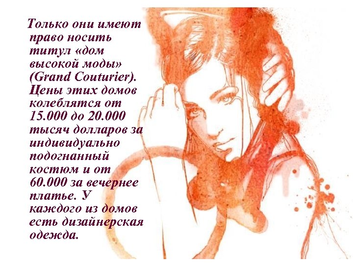 Только они имеют право носить титул «дом высокой моды» (Grand Couturier). Цены этих домов