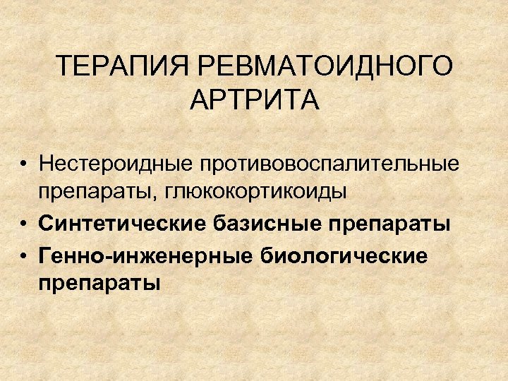 ТЕРАПИЯ РЕВМАТОИДНОГО АРТРИТА • Нестероидные противовоспалительные препараты, глюкокортикоиды • Синтетические базисные препараты • Генно-инженерные