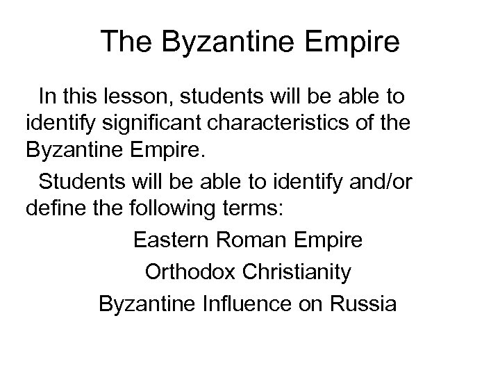 The Byzantine Empire In this lesson, students will be able to identify significant characteristics