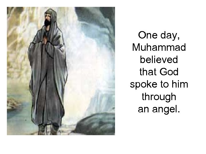 One day, Muhammad believed that God spoke to him through an angel. 