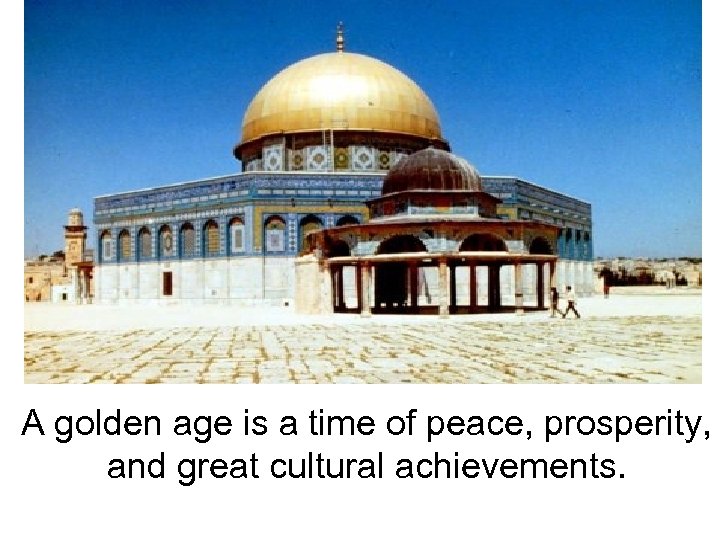 A golden age is a time of peace, prosperity, and great cultural achievements. 