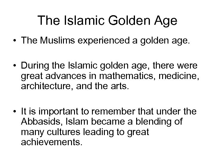 The Islamic Golden Age • The Muslims experienced a golden age. • During the