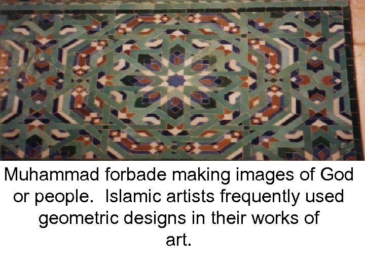 Muhammad forbade making images of God or people. Islamic artists frequently used geometric designs