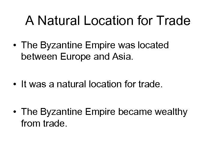 A Natural Location for Trade • The Byzantine Empire was located between Europe and