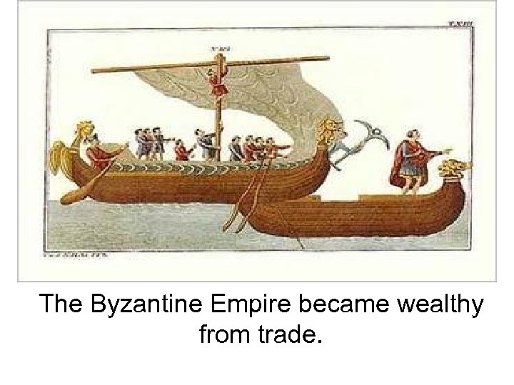 The Byzantine Empire became wealthy from trade. 