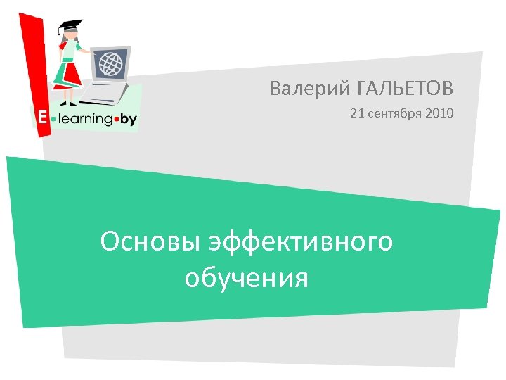 Валерий ГАЛЬЕТОВ 21 сентября 2010 Основы эффективного обучения 