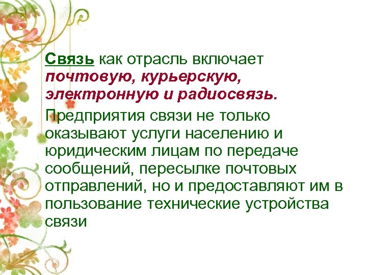 Связь как отрасль включает почтовую, курьерскую, электронную и радиосвязь. Предприятия связи не только оказывают