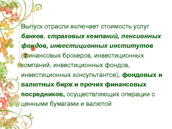 Выпуск отрасли включает стоимость услуг банков, страховых компаний, пенсионных фондов, инвестиционных институтов (финансовых брокеров,