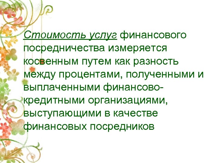 Стоимость услуг финансового посредничества измеряется косвенным путем как разность между процентами, полученными и выплаченными
