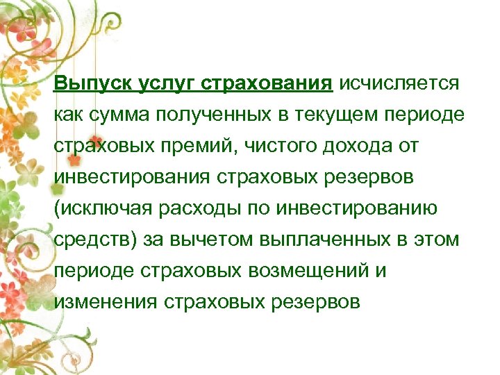 Выпуск услуг страхования исчисляется как сумма полученных в текущем периоде страховых премий, чистого дохода