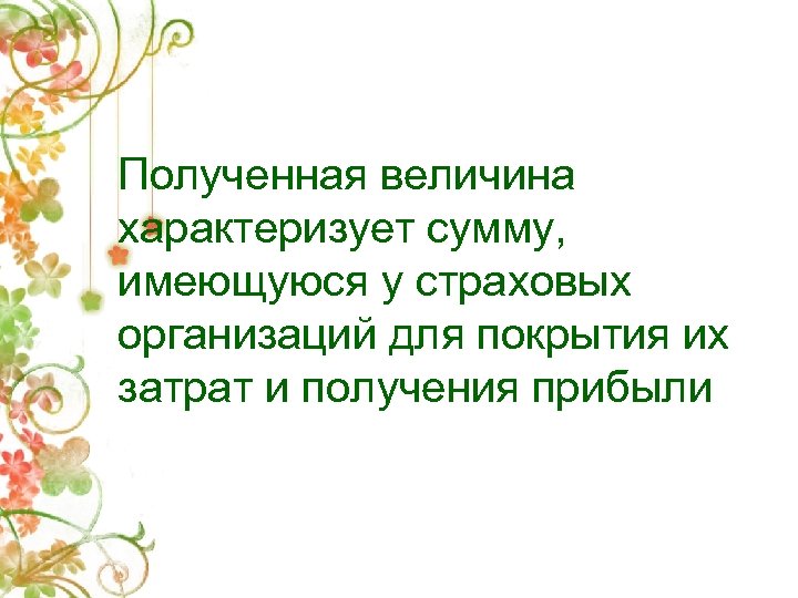 Полученная величина характеризует сумму, имеющуюся у страховых организаций для покрытия их затрат и получения