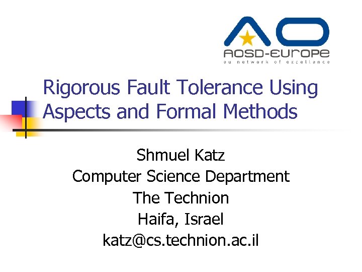 Rigorous Fault Tolerance Using Aspects and Formal Methods Shmuel Katz Computer Science Department The