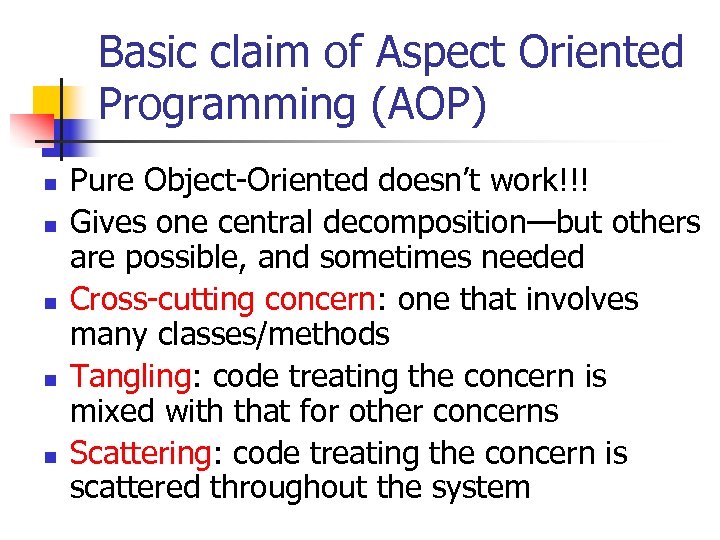 Basic claim of Aspect Oriented Programming (AOP) n n n Pure Object-Oriented doesn’t work!!!