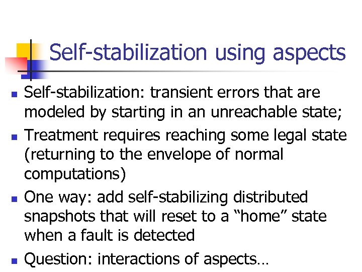 Self-stabilization using aspects n n Self-stabilization: transient errors that are modeled by starting in