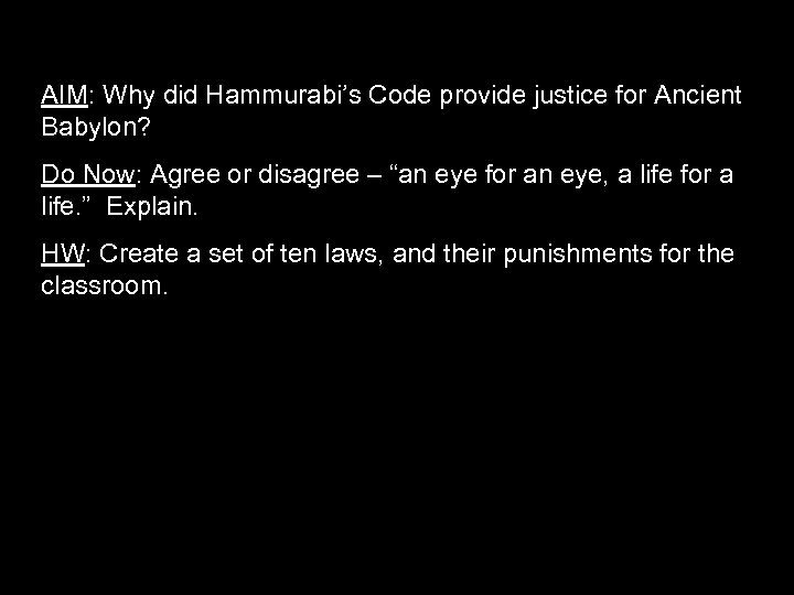 AIM: Why did Hammurabi’s Code provide justice for Ancient Babylon? Do Now: Agree or