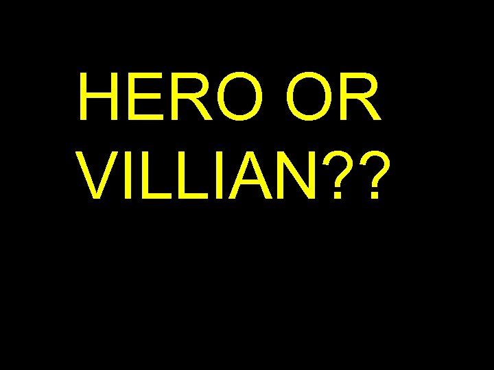 HERO OR VILLIAN? ? 