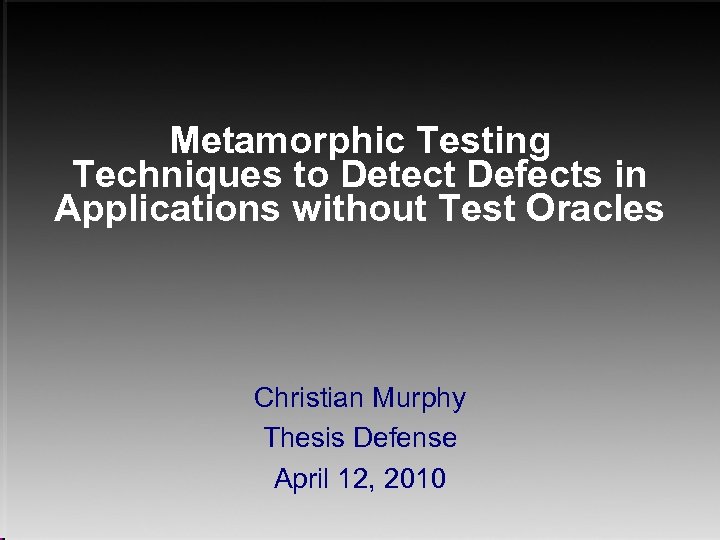 Metamorphic Testing Techniques to Detect Defects in Applications without Test Oracles Christian Murphy Thesis
