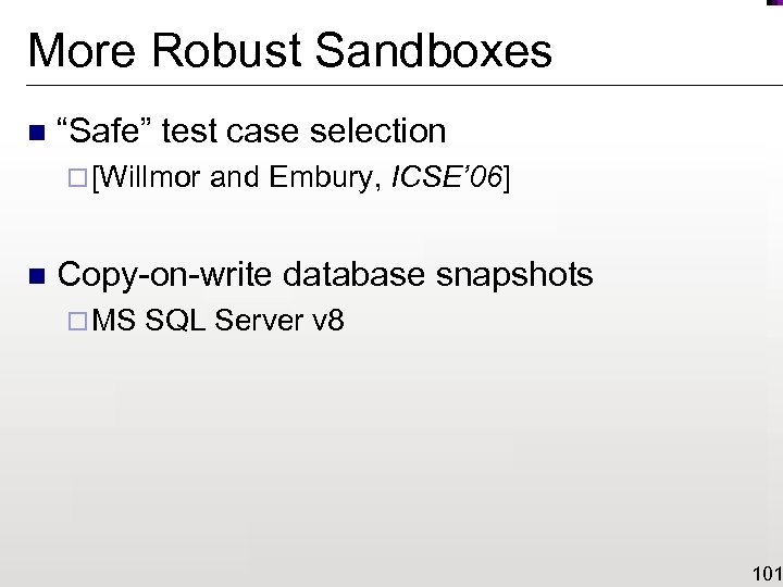 More Robust Sandboxes n “Safe” test case selection ¨ [Willmor n and Embury, ICSE’