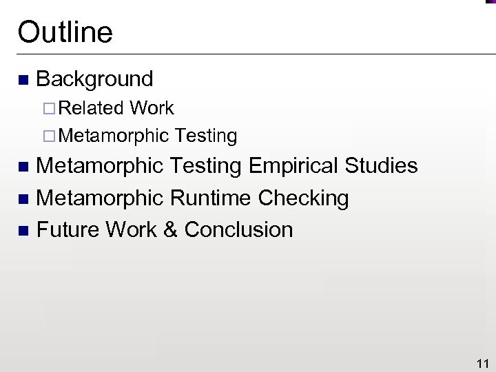 Outline n Background ¨ Related Work ¨ Metamorphic Testing Empirical Studies n Metamorphic Runtime