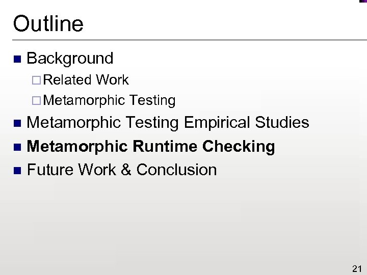 Outline n Background ¨ Related Work ¨ Metamorphic Testing Empirical Studies n Metamorphic Runtime