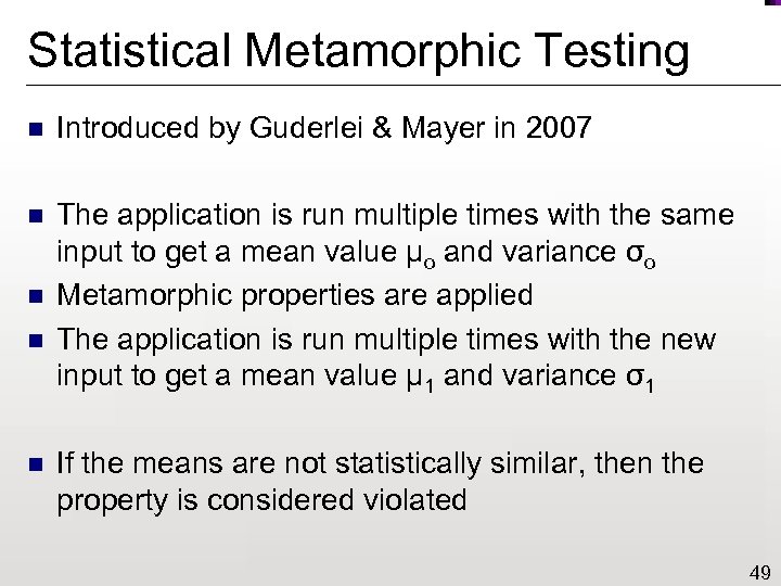 Statistical Metamorphic Testing n Introduced by Guderlei & Mayer in 2007 n The application