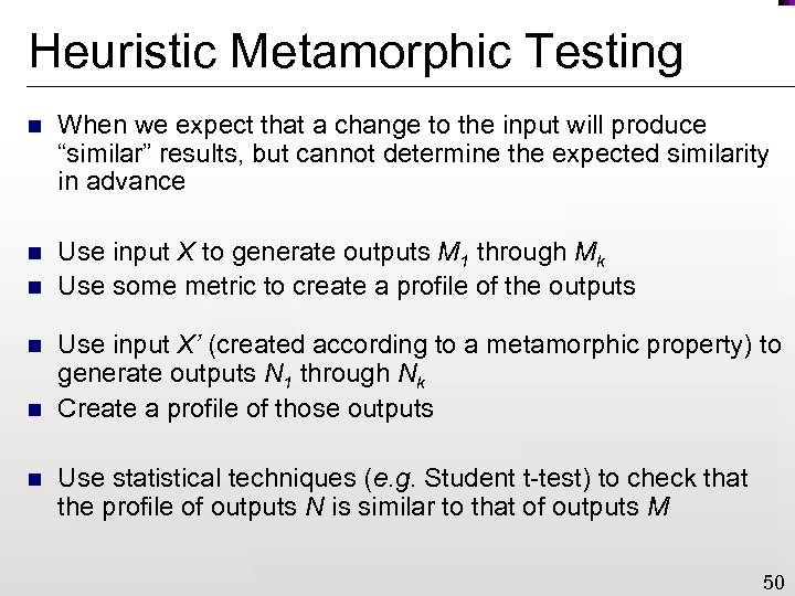 Heuristic Metamorphic Testing n When we expect that a change to the input will