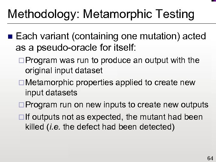 Methodology: Metamorphic Testing n Each variant (containing one mutation) acted as a pseudo-oracle for
