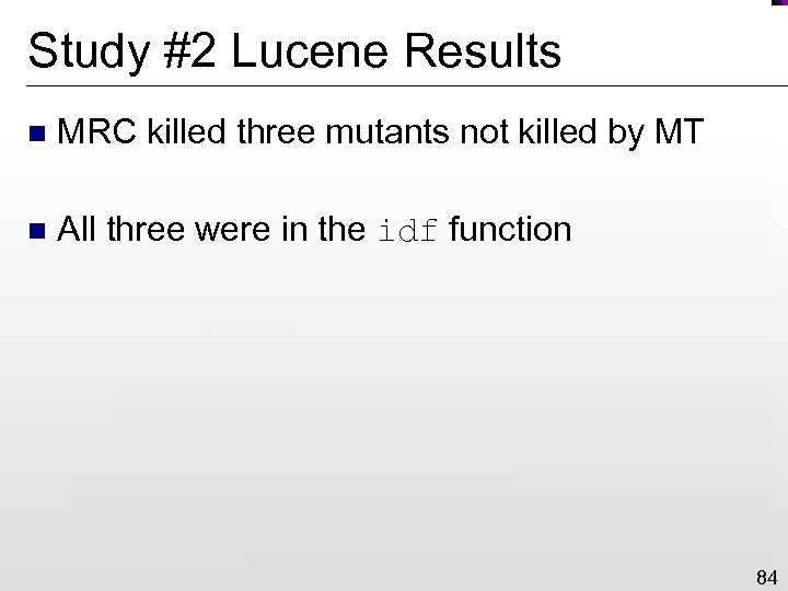 Study #2 Lucene Results n MRC killed three mutants not killed by MT n