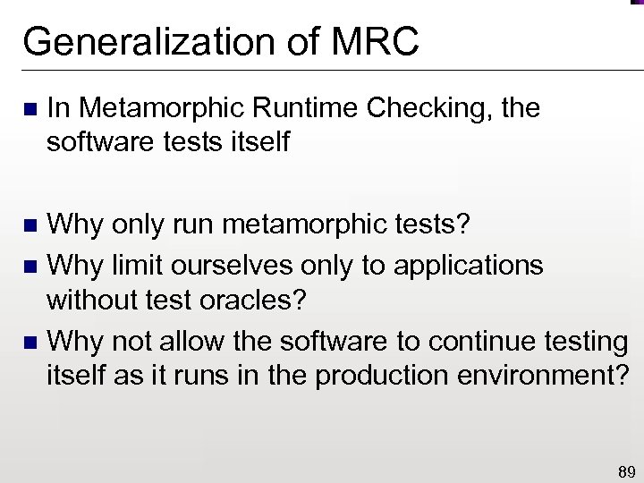 Generalization of MRC n In Metamorphic Runtime Checking, the software tests itself Why only