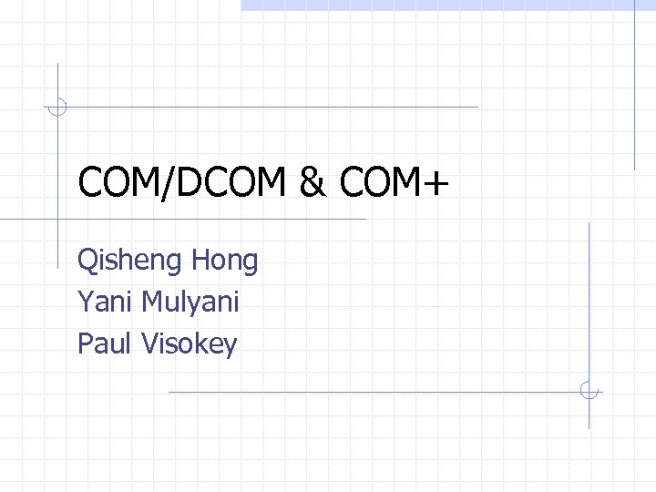 COM/DCOM & COM+ Qisheng Hong Yani Mulyani Paul Visokey 