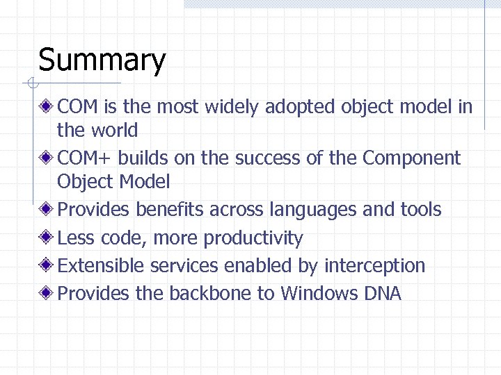 Summary COM is the most widely adopted object model in the world COM+ builds