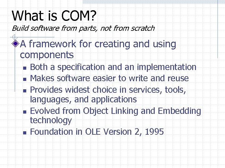 What is COM? Build software from parts, not from scratch A framework for creating